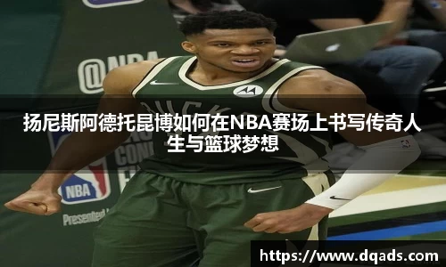 扬尼斯阿德托昆博如何在NBA赛场上书写传奇人生与篮球梦想