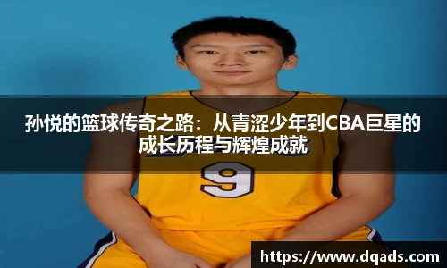 孙悦的篮球传奇之路：从青涩少年到CBA巨星的成长历程与辉煌成就